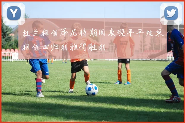杜兰租借泽尼特期间表现平平结束租借回归利雅得胜利