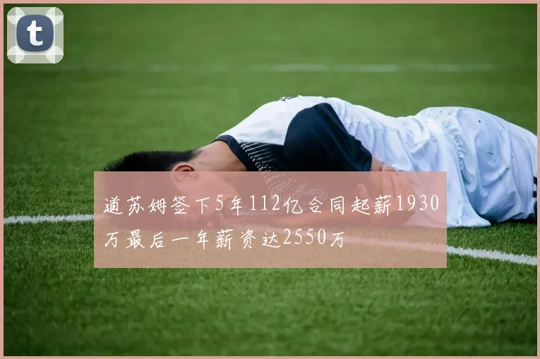 道苏姆签下5年112亿合同起薪1930万最后一年薪资达2550万