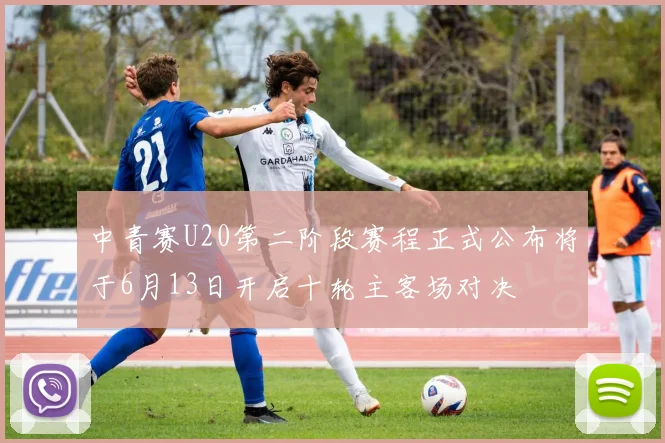 中青赛U20第二阶段赛程正式公布将于6月13日开启十轮主客场对决