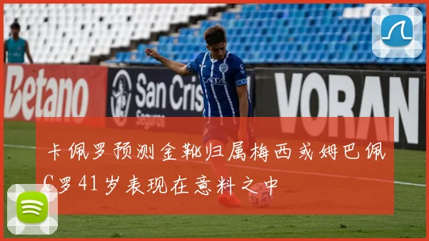 卡佩罗预测金靴归属梅西或姆巴佩C罗41岁表现在意料之中