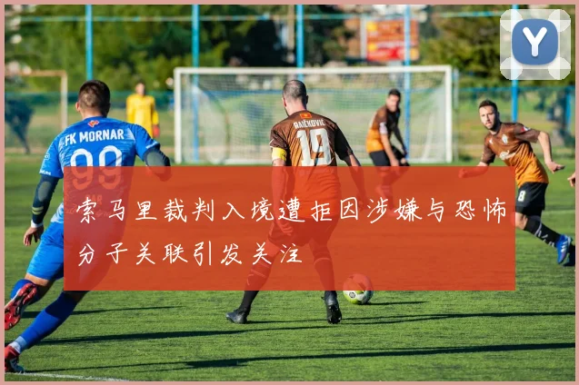 索马里裁判入境遭拒因涉嫌与恐怖分子关联引发关注